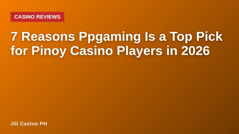 7 Reasons Ppgaming Is a Top Pick for Pinoy Casino Players in 2026