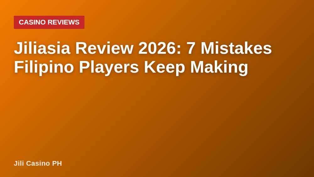 Jiliasia Review 2026: 7 Mistakes Filipino Players Keep Making