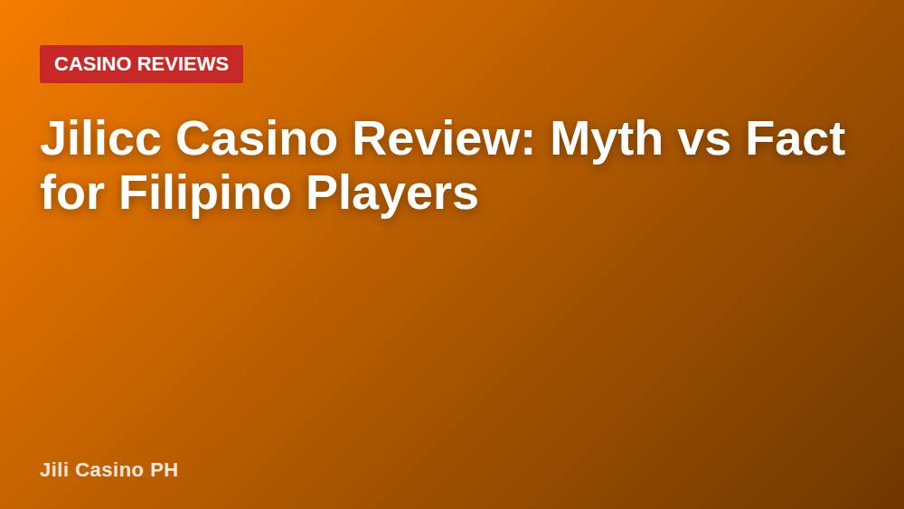 Jilicc Casino Review: Myth vs Fact for Filipino Players